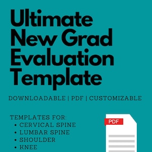 Peut inclure: Un fond bleu turquoise avec du texte blanc qui dit "Ultimate New Grad Evaluation Template". Sous le texte se trouve une ligne blanche avec le texte "DOWNLOADABLE | PDF | CUSTOMIZABLE". En dessous, une liste de parties du corps avec le texte "TEMPLATES FOR:" et une liste à puces de "CERVICAL SPINE", "LUMBAR SPINE", "SHOULDER", "KNEE", "HIP", "ANKLE", "WRIST". Sous la liste se trouve le texte "EACH WITH SPECIAL TESTS". Sur le côté droit de l'image se trouve une icône PDF blanche avec le texte "PDF" en rouge.