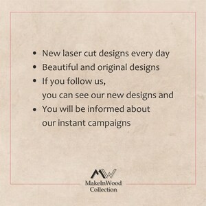 May include: Text on a beige background with a logo at the bottom. The text reads: "New laser cut designs every day. Beautiful and original designs. If you follow us, you can see our new designs and You will be informed about our instant campaigns." The logo is a stylized "M" and "W" with the text "MakeInWood Collection" below.