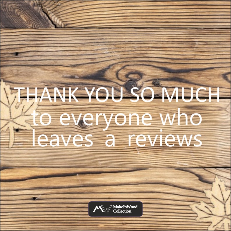 May include: A woodgrain background with the text "THANK YOU SO MUCH to everyone who leaves a reviews" and the logo "MakeInWood Collection".
