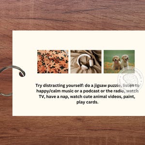May include: A card with a light brown background and a white border. The card has three images: a jigsaw puzzle, a pair of headphones, and two golden retriever puppies. The text on the card reads: "Try distracting yourself: do a jigsaw puzzle, listen to happy/calm music or a podcast or the radio, watch TV, have a nap, watch cute animal videos, paint, play cards."