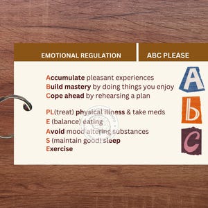 May include: A white card with brown and orange borders. The card has the text "Emotional Regulation" and "ABC Please" at the top. The card lists a series of steps for emotional regulation, each starting with a letter of the alphabet. The steps are: Accumulate, Build, Cope, PL(treat), E(balance), Avoid, S(maintain good), Exercise. The letters A, B, and C are also shown in colorful cut-out letters.
