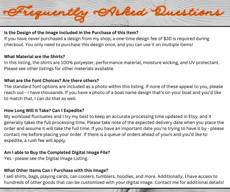 May include: Image with the text "Frequently Asked Questions" in an orange script font. The text provides information about design fees, shirt materials, font choices, processing times, digital image files, and other customizable items.