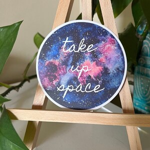 TAKE UP SPACE: Galaxy Vinyl Sticker. Mental Health Awareness. Feminist. Body Positivity.