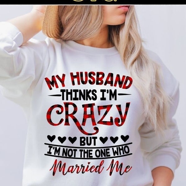 My Husband Thinks Im Crazy But Im Not The One Who Married Me Svg Png Eps Dxf , Christmas wife shirt svg