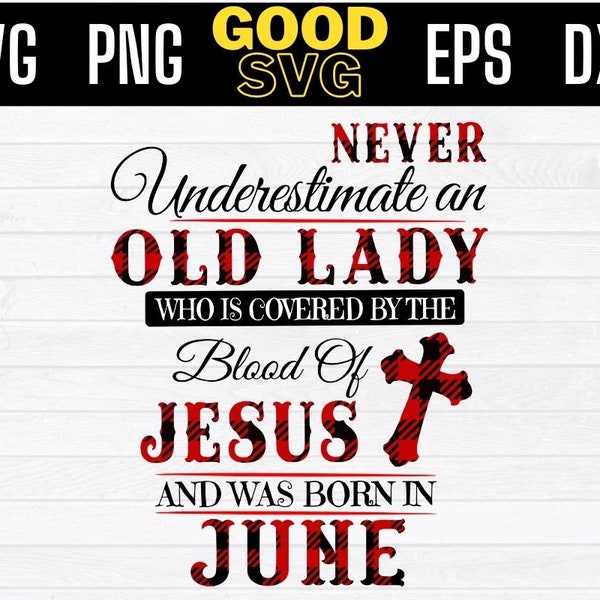 June birthday svg, Never Underestimate An Old Lady SVG ,Who Is Covered By The Blood Of Jesus And Was Born In June Svg Png Eps Dxf