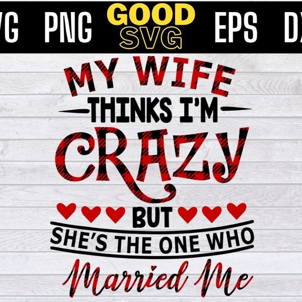 My Wife Thinks Im Crazy But she's The One Who Married Me Svg Png Eps Dxf , Christmas Husband wife svg