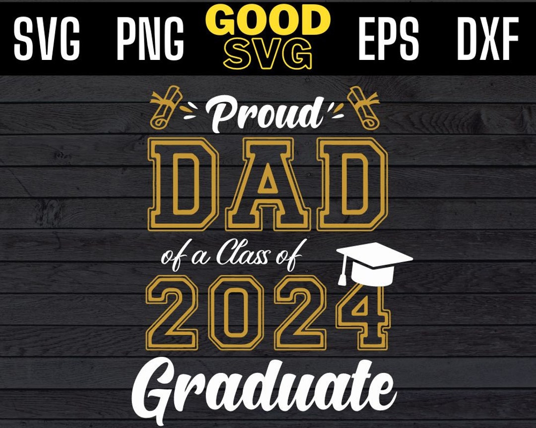 Proud Dad of A Class of 2024 Graduate SVG PNG Dxf Eps Cricut File ...