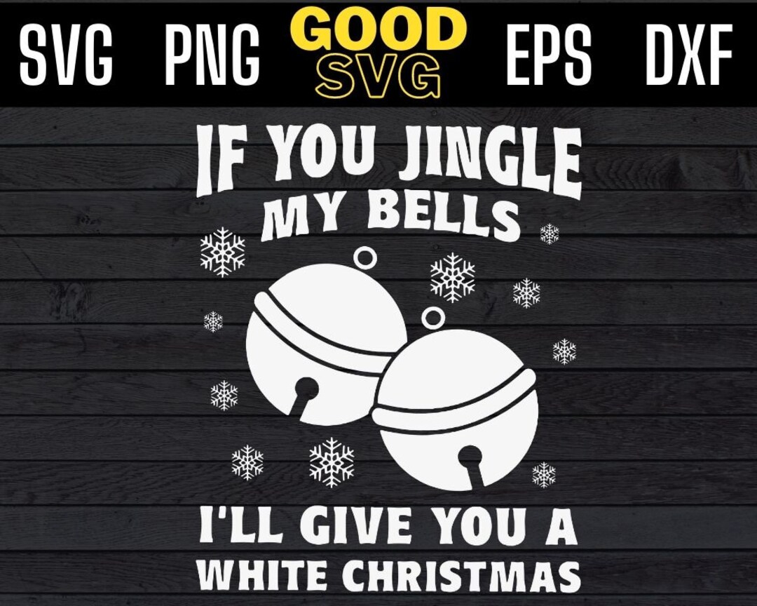If You Jingle My Bells Ill Give You A White Christmas Svg Png Etsy