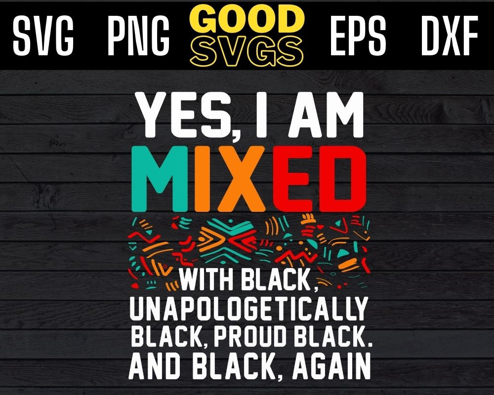 Yes I Am Mixed With Black Unapologetically Black Proud Black Etsy