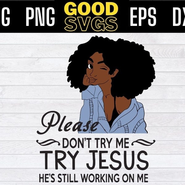 Black Girl Please Dont Try Me Try Jesus He Still Working On Me SVG PNG Dxf EPS Cricut File Silhouette Art