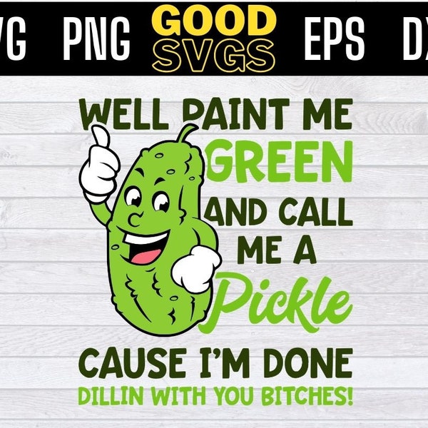 Well Paint Me Green And Call Me A Pickle Cause Im Done SVG PNG Dxf Eps Cricut File Silhouette Art