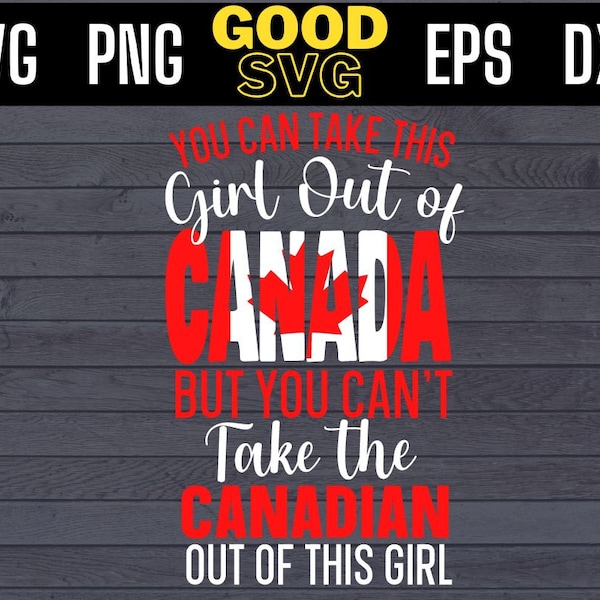 You Can Take This Girl Out of Canada But You Can't Take The Canadian Out of This Girl svg, canada day Svg Png Eps Dxf