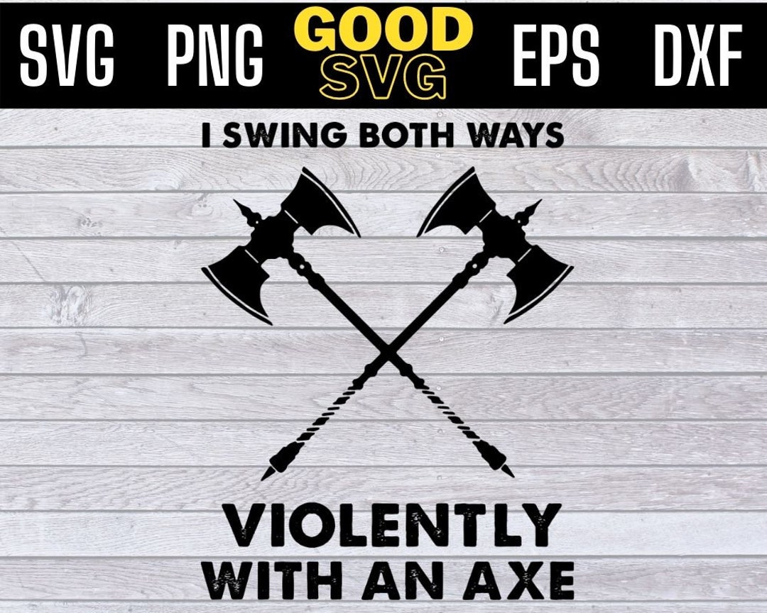 I Swing Both Ways Violently With an Axe SVG PNG Dxf Eps Cricut Etsy