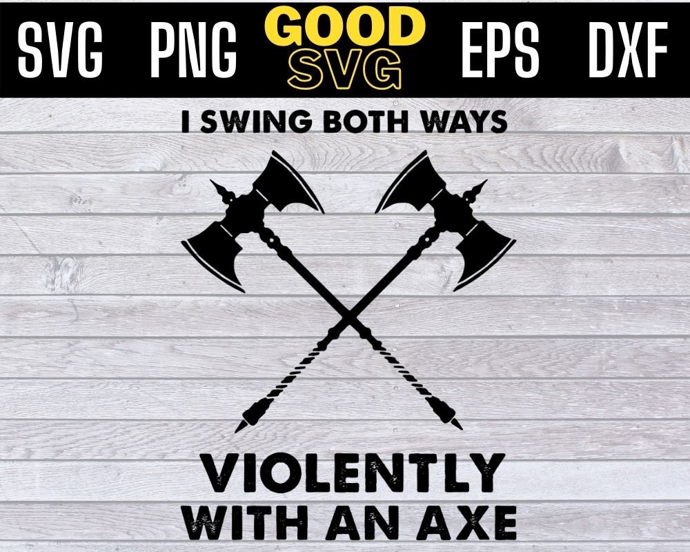 I Swing Both Ways Violently With an Axe SVG PNG Dxf Eps Cricut Etsy
