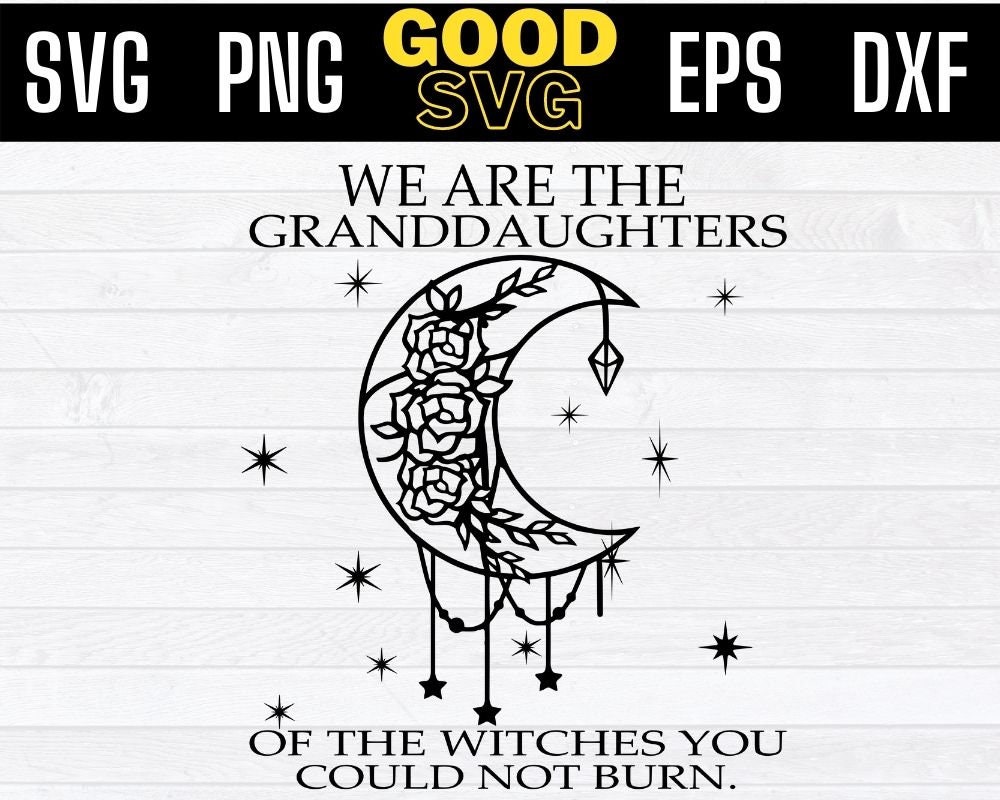 We Are The Granddaughters Of The Witches You Could Not Burn Svg Png E…