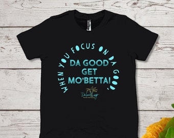 When You Focus on Da Good, Da Good Get Mo’Betta Youth Short Sleeve T-Shirt, Hawaiian Dakine style sayings from da heart