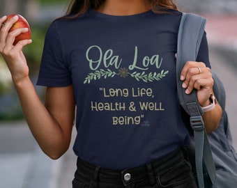 OLA LOA, “Long life, Health & Well being”, Hawaiian style sayings Unisex T-shirts, positive, uplifting Hawai’i Tees