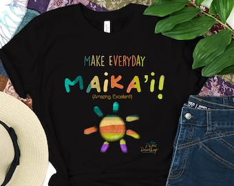 MAKE EVERYDAY MAIKA’I!, Make Everyday amazing and excellent in Hawaiian, T-shirt, Hawaii local lingo, positive Hawaiian sayings