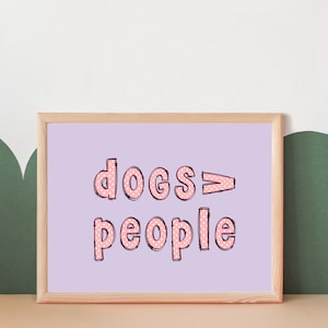 Dogs Are Better Than People Wall Art, Wall Print, Dog Lover, A4, A5, A3
