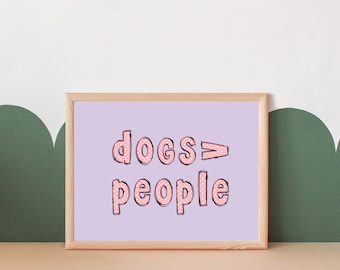 Dogs Are Better Than People Wall Art, Wall Print, Dog Lover, A4, A5, A3