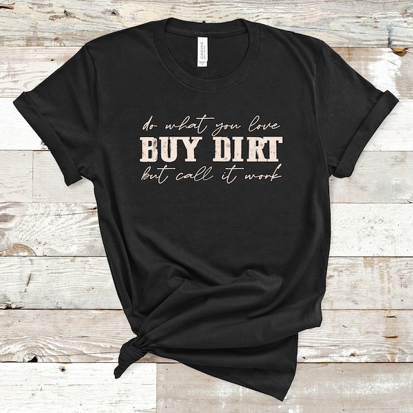 Do What you Love, Buy Dirt, But Call it Work, T-Shirt, Country Shirt, Western, Women Shirt, Country Girl Shirt, Graphic Tee, Women Farm