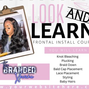 Puede incluir: Un folleto rosa y blanco con el texto "LOOK AND LEARN FRONTAL INSTALL COURSE YOU WILL LEARN Knot Bleaching Plucking Braid Down Bald Cap Placement Lace Placement Styling Baby Hairs www.yourwebsitehere.com" y una imagen de una mujer con el pelo largo y negro que lleva una camisa gris.