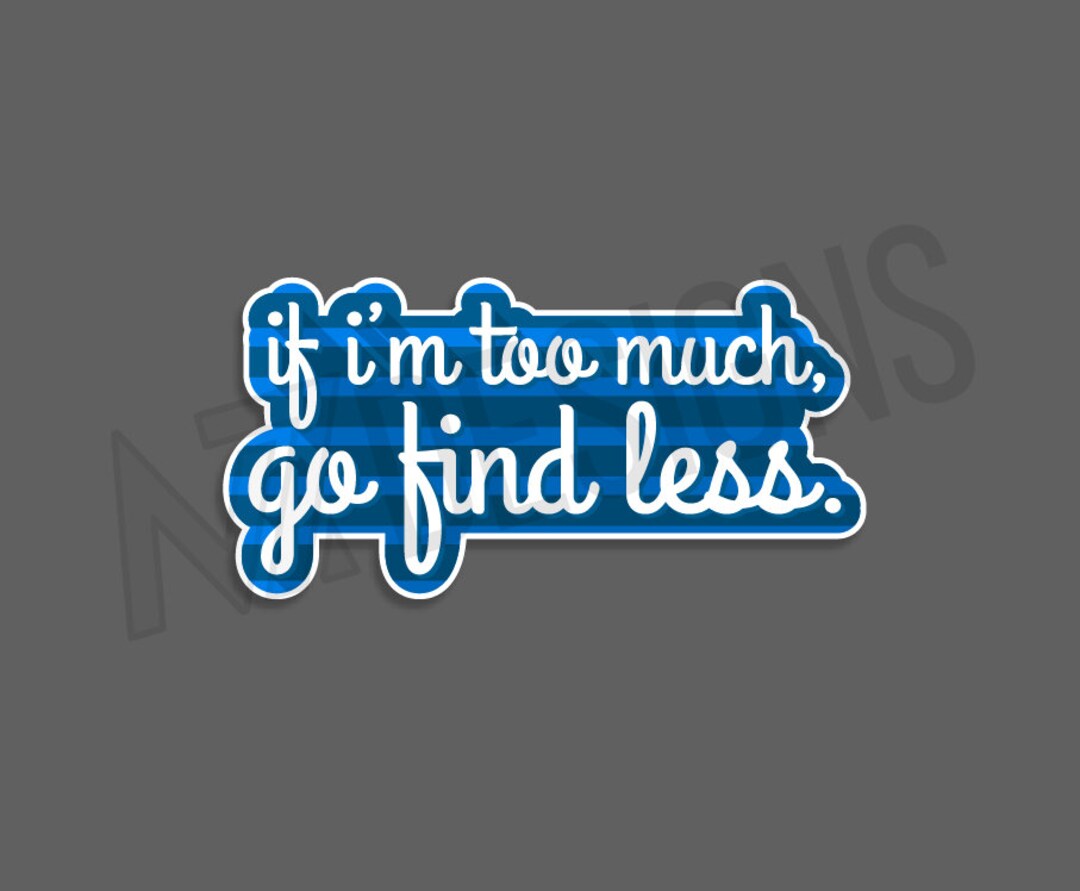 If I'm Too Much, Go Find Less Tiktok Bumper Sticker - Etsy