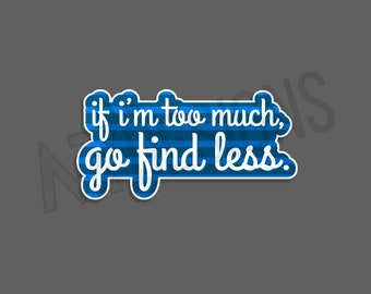If I'm too much, go find less TikTok Bumper Sticker