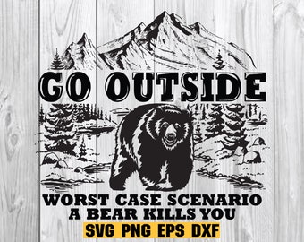 Go Outside Worst Case Scenario A Bear Kills You SVG , Nature Svg Cutting File , Bear Cut Friendly Instant Download Cricut