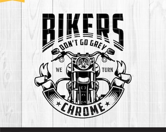 Bikers Don't Go Grey We Turn Chrome SVG, Motorcycle SVG, Biker T-Shirt, Cricut & Silhouette, Biker Svg, Printable, Vector Png Dxf Eps