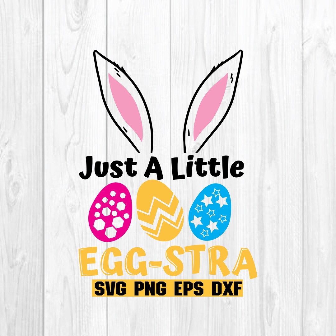 Just A Little Egg-stra SVG, Eggstra Svg , Easter Bunny, Cute Bunny Svg ...