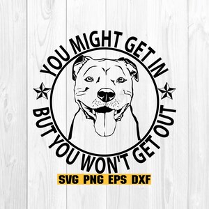Pode incluir: Ilustração em preto e branco de um pit bull com o texto "You might get in but you won't get out" em um círculo ao redor da cabeça do cão. O texto "SVG PNG EPS DXF" está abaixo do círculo.