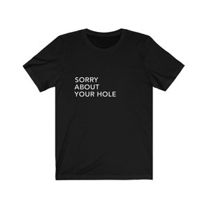 Sorry About Your Hole -  Jersey Short Sleeve Tee