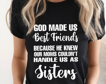 Funny Sister Shirt, Best Friend Shirt, Bestie Shirt, God Made Us Best Friends Because He Knew Our Moms Couldn't Handle Us As Sisters Shirt