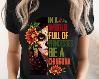 In A World Full Of Princesses Be A Chingona Shirt, Dia De Los Muertos,Halloween Costume Day of the Dead Sugar Skull Shirt, Sugar Skull Shirt