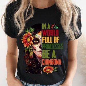 In A World Full Of Princesses Be A Chingona Shirt, Dia De Los Muertos,Halloween Costume Day of the Dead Sugar Skull Shirt, Sugar Skull Shirt