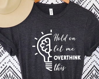 Hold On Let Me Overthink This Shirt, Funny Sarcastic Shirt, Funny Shirt, Everyday T-shirt, Workout Shirt, Awkward T-shirt, Overthink Shirt