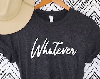 Whatever T-shirt Whatever shirt funny women&#39;s t shirt whatever t shirt gift for friend sarcastic t shirt Sarcastic College Teen Tee