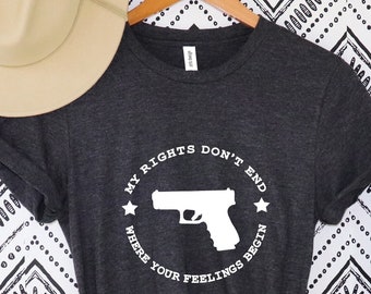Shirt With Sayings,My Rights Don't End Where Your Feelings Begin Shirt,Gun Owner Shirt,Patriotic T Shirt,Veteran Shirt,Political T Shirt