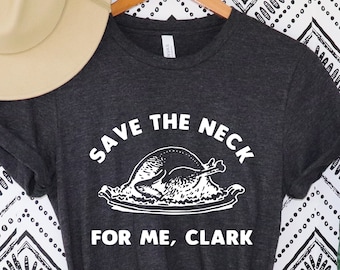 Thanksgiving T Shirt ,Ugly Shirt, Funny Thanksgiving Tee, Save the Neck For Me, Clark Shirt, Turkey Tee ,Christmas Shirt, Thanksgiving Shirt