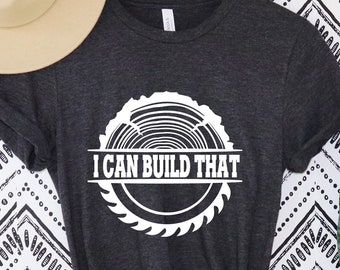 I Can Build That, Carpenter Gift, Woodworking Shirt, Carpenter Shirt, Woodwork Gifts, Wood Worker, Woodworking T-Shirt, Sawdust Shirt
