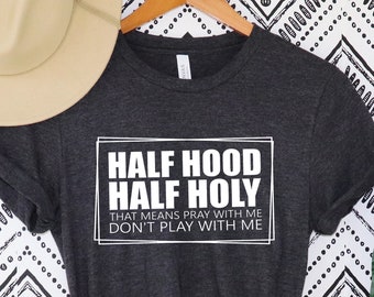 Half Hood Half Holy Shirt,That Means Pray With Me Funny shirts,Half hood half holy tee,Pray with me,don't play shirts, Half Hood Shirt