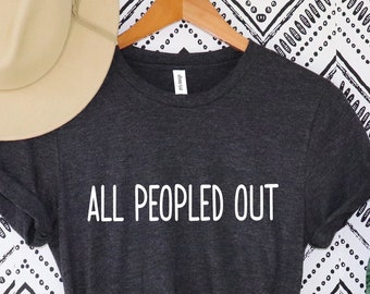All Peopled Out shirt ,Nope Not Going Tee, Antisocial Tee,Anti Social Shirt, best friend Introvert Shirt, Gift for Antisocial Friend