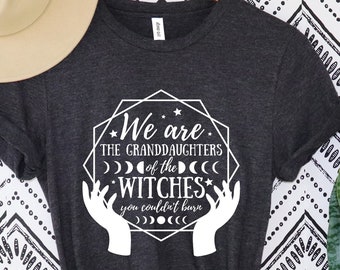 We Are the Granddaughters Of The Witches You Could Not Burn Shirt, Salem Witch Shirt, Mystic Shirt, Salem Witch hoodie,Halloween Witch Shirt