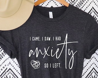 I Came I Saw I Had Anxiety So I Left Shirt, Funny Saying Quotes, Introvert Gift, Sassy Shirt,Sarcastic Shirt,Anxiety shirt, Anxiety t-shirt