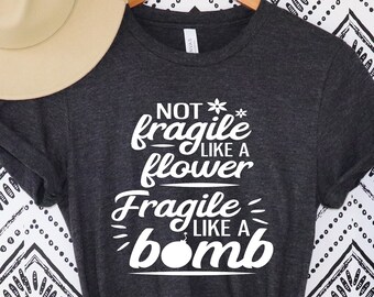 Not Fragile Like A Flower Fragile Like A Bomb T-Shirt, Feminist Shirt,Boss Babe Tee, Women Empowerment Shirt