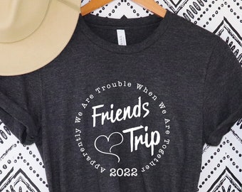 Friends Trip 2022 Shirt ,We Are Trouble When We Are Together ,Squad Goals Shirts,friends Vacation, friends Trip Shirt,trip tshirt, bff shirt