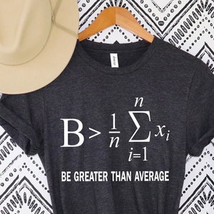 Math Shirt, Mathematics Gift, Math Teacher T-Shirt, Math Majors, Be Greater Than Average, Math Print, Mathematician Shirt,Math Teacher Shirt
