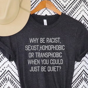 Pourquoi être raciste sexiste homophobe transphobe quand vous pourriez juste être silencieux Chemise, chemise raciste, chemise homophobe, chemise à slogan, chemise militante