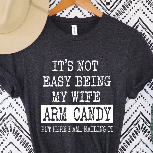 Funny Husband Shirt from Wife, It's Not Easy Being My Wife Arm Candy, Husband Gift Shirt, Husband Birthday, Dad Joke Shirt, Dad Shirt